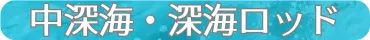 中深海・深海ロッド