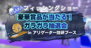 フィッシングショー大阪osaka2026 豪華賞品が当たるガラガラ抽選会inアリゲーター技研ブース